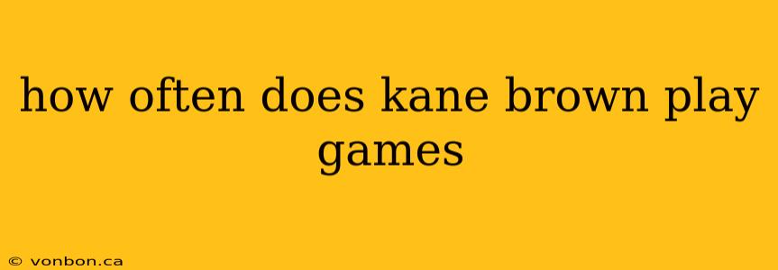 how often does kane brown play games