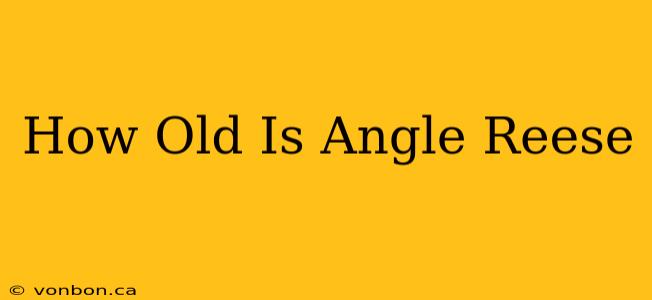 How Old Is Angle Reese