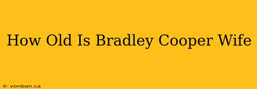 How Old Is Bradley Cooper Wife