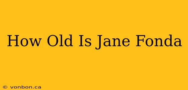 How Old Is Jane Fonda