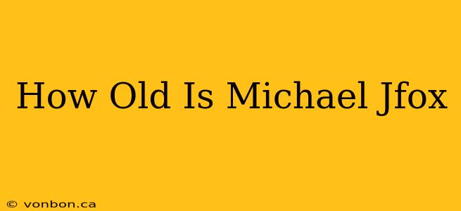 How Old Is Michael Jfox