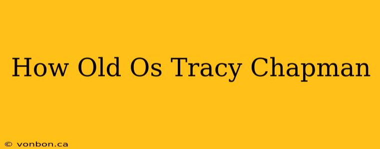 How Old Os Tracy Chapman