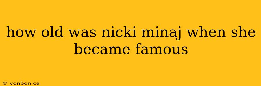 how old was nicki minaj when she became famous