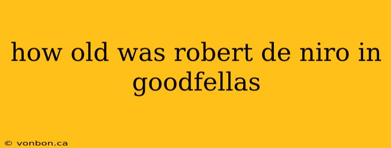 how old was robert de niro in goodfellas