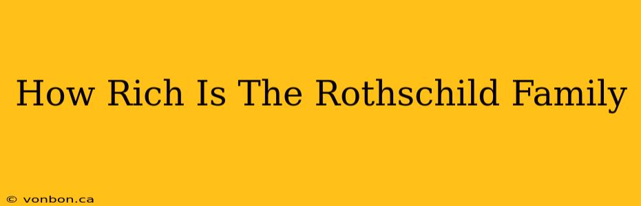 How Rich Is The Rothschild Family