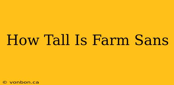 How Tall Is Farm Sans