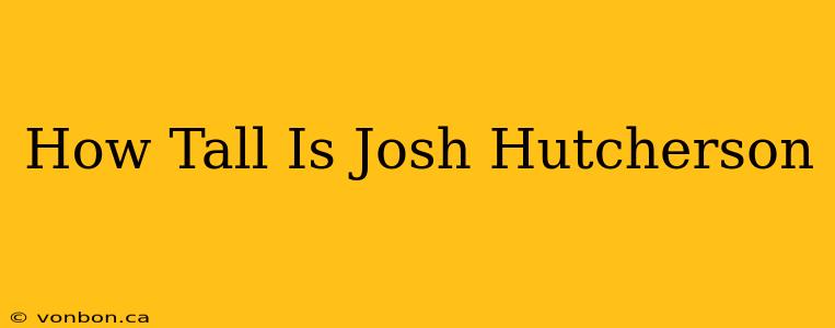 How Tall Is Josh Hutcherson