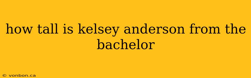 how tall is kelsey anderson from the bachelor