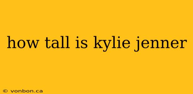 how tall is kylie jenner