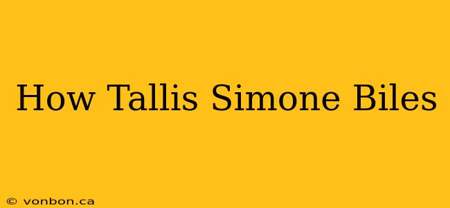 How Tallis Simone Biles