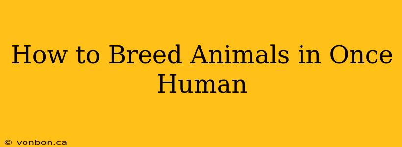 How to Breed Animals in Once Human