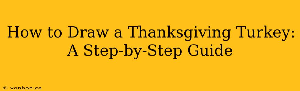 How to Draw a Thanksgiving Turkey: A Step-by-Step Guide