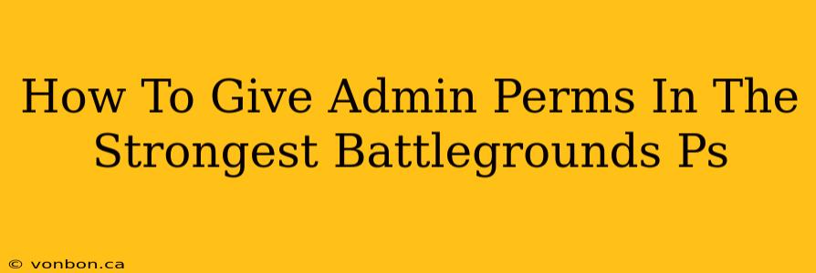 How To Give Admin Perms In The Strongest Battlegrounds Ps