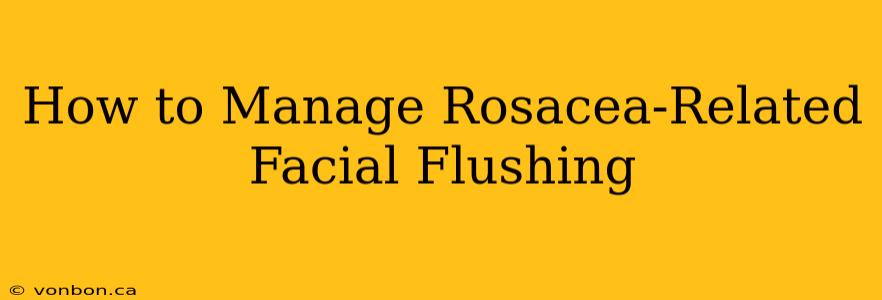 How to Manage Rosacea-Related Facial Flushing