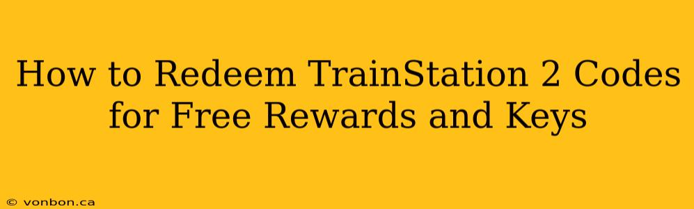 How to Redeem TrainStation 2 Codes for Free Rewards and Keys