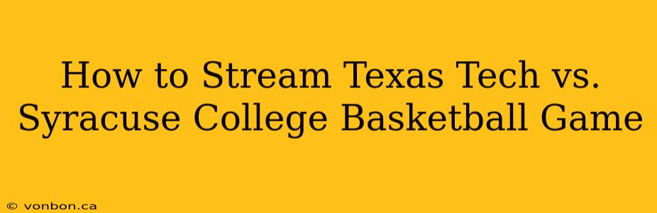 How to Stream Texas Tech vs. Syracuse College Basketball Game