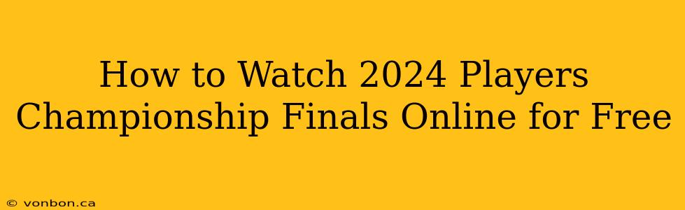 How to Watch 2024 Players Championship Finals Online for Free