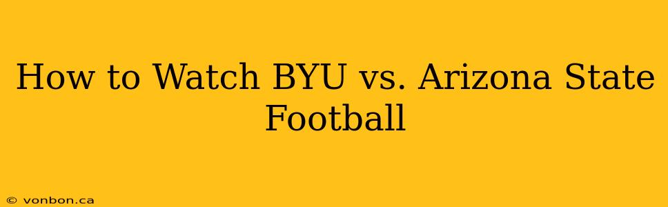 How to Watch BYU vs. Arizona State Football