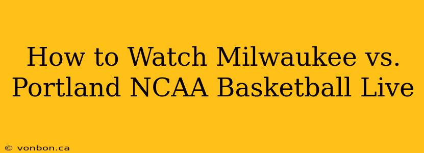 How to Watch Milwaukee vs. Portland NCAA Basketball Live