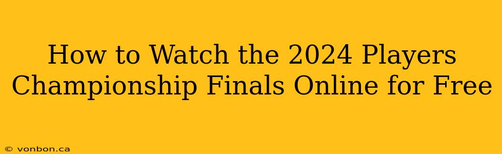 How to Watch the 2024 Players Championship Finals Online for Free