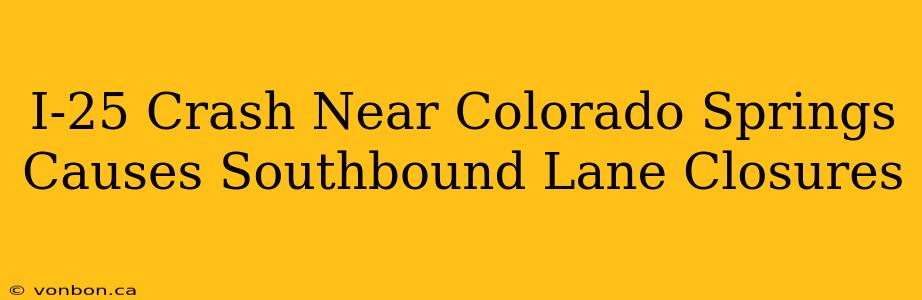 I-25 Crash Near Colorado Springs Causes Southbound Lane Closures