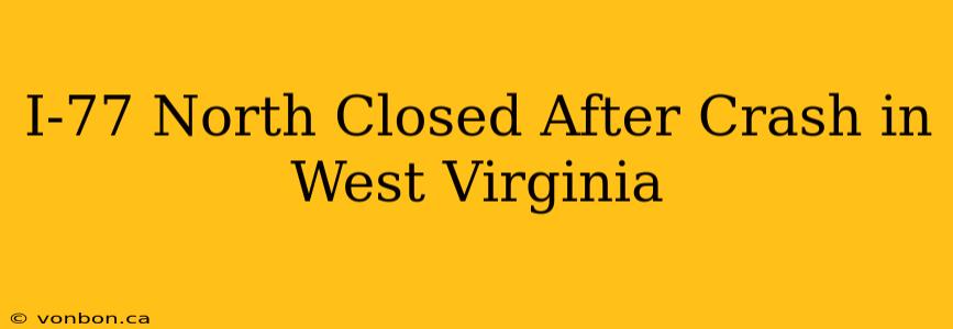 I-77 North Closed After Crash in West Virginia