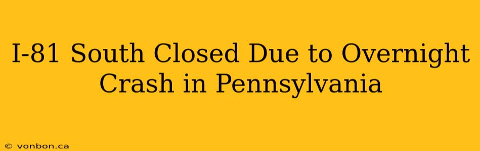 I-81 South Closed Due to Overnight Crash in Pennsylvania