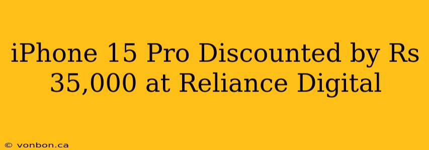 iPhone 15 Pro Discounted by Rs 35,000 at Reliance Digital