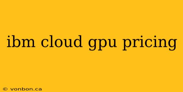 ibm cloud gpu pricing