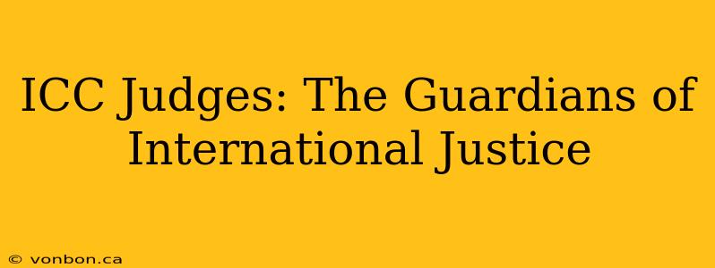 ICC Judges: The Guardians of International Justice