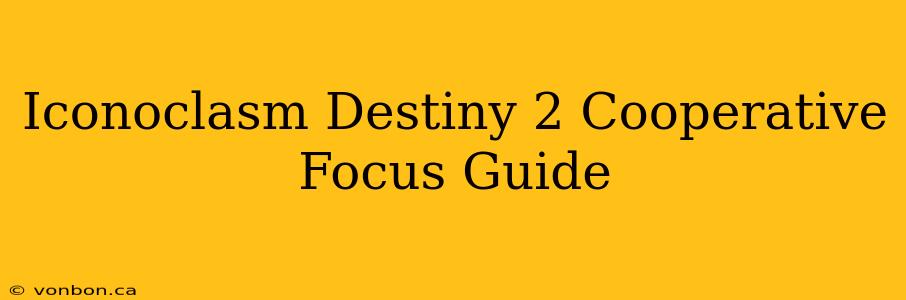 Iconoclasm Destiny 2 Cooperative Focus Guide