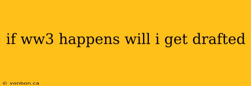 if ww3 happens will i get drafted