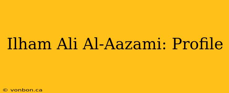 Ilham Ali Al-Aazami: Profile