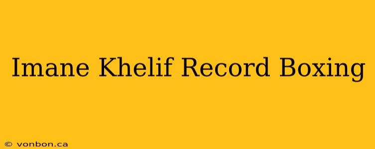 Imane Khelif Record Boxing