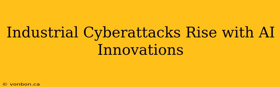 Industrial Cyberattacks Rise with AI Innovations