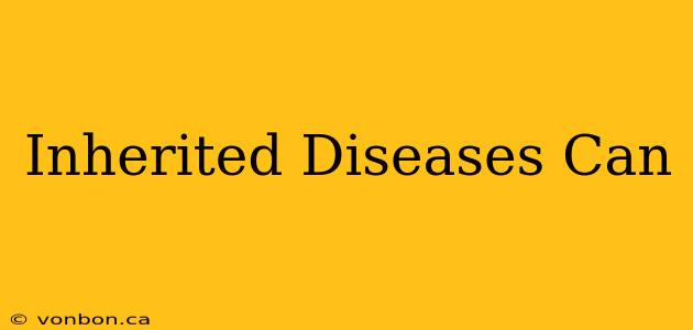 Inherited Diseases Can