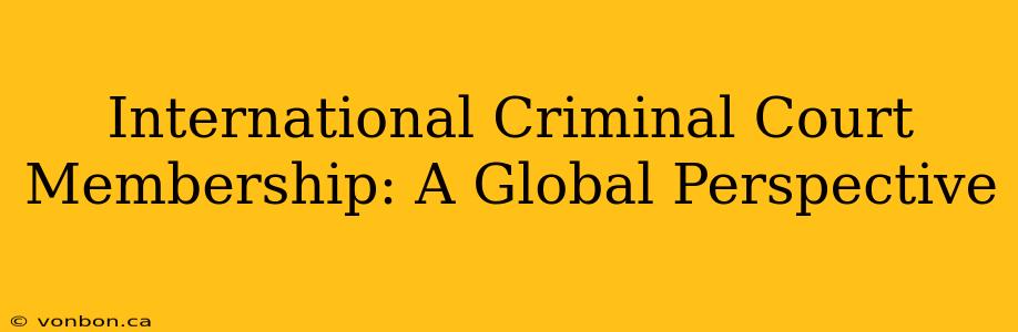 International Criminal Court Membership: A Global Perspective