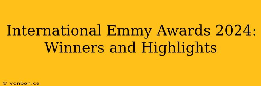 International Emmy Awards 2024: Winners and Highlights