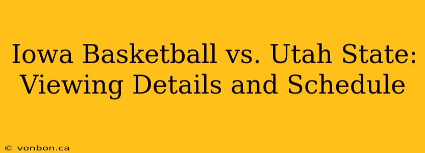 Iowa Basketball vs. Utah State: Viewing Details and Schedule