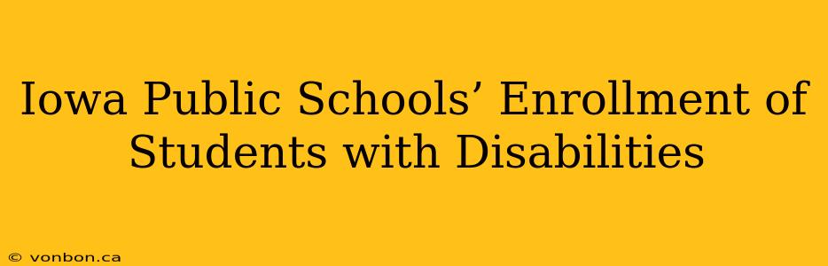 Iowa Public Schools’ Enrollment of Students with Disabilities