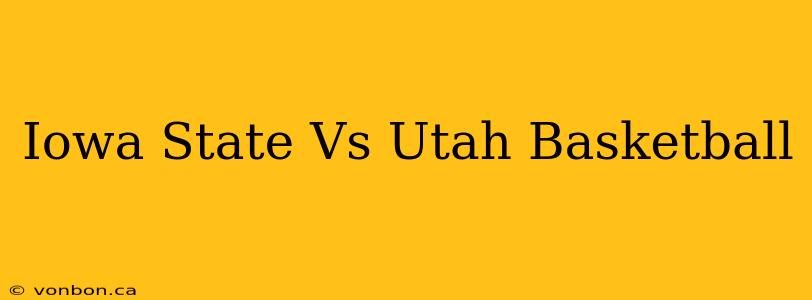 Iowa State Vs Utah Basketball