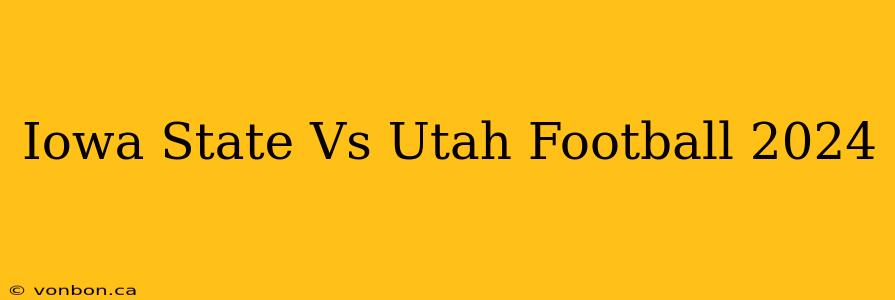 Iowa State Vs Utah Football 2024