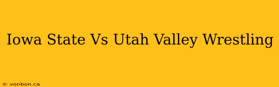 Iowa State Vs Utah Valley Wrestling