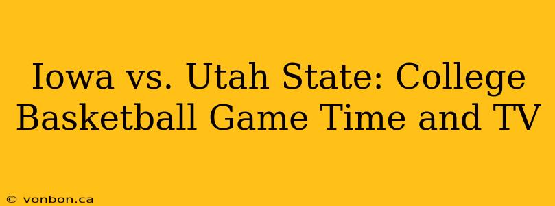 Iowa vs. Utah State: College Basketball Game Time and TV