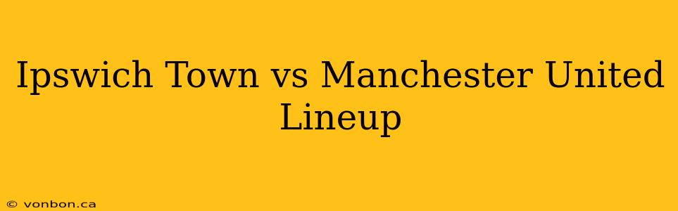 Ipswich Town vs Manchester United Lineup