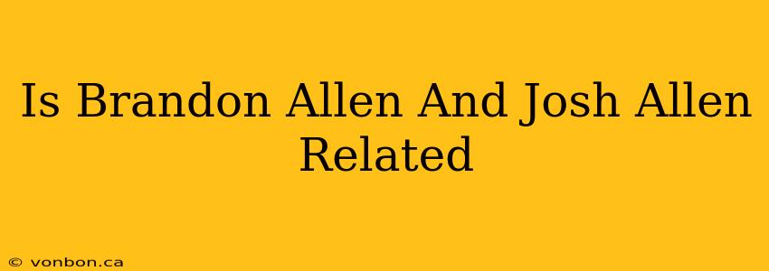 Is Brandon Allen And Josh Allen Related