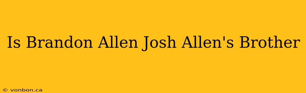 Is Brandon Allen Josh Allen's Brother