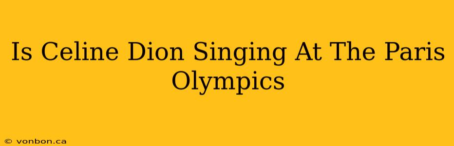 Is Celine Dion Singing At The Paris Olympics