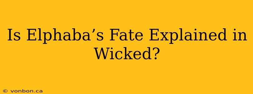 Is Elphaba’s Fate Explained in Wicked?