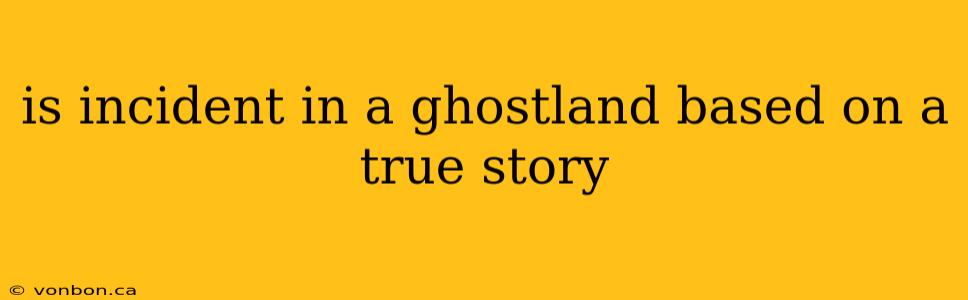 is incident in a ghostland based on a true story